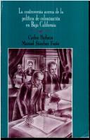 Cover of: La controversia acerca de la política de colonización en Baja California by [contribuciones de] Carlos Pacheco y Manuel Sánchez Facio ; prólogo, Paolo Riguzzi.