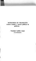 Cover of: Municipios en transicion: Actores sociales y nuevas politicas de gobierno