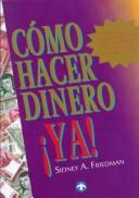 Cover of: Como Hacer Dinero Ya by Sidney A. Friedman