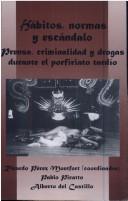 Cover of: Hábitos, normas y escándalo: prensa, criminalidad y drogas durante el porfiriato tardío