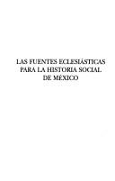 Cover of: Las fuentes eclesiásticas para la historia social de México by [Brian F. Connaughton, Andrés Lira González, coordinadores].