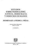Cover of: Estudios sobre federalismo, justicia, democracia y derechos humanos: homenaje a Pedro J. Frías