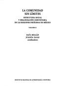 Cover of: La comunidad sin límites: estructura social y organización comunitaria en las regiones indígenas de México
