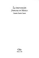 Cover of: La intervención francesa en México by Gastón García Cantú