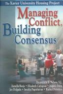 Cover of: Managing Conflict, Building Consensus: The Xavier University Housing Project