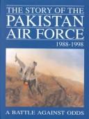 Cover of: The story of the Pakistan Air Force, 1988-1998: a battle against odds.