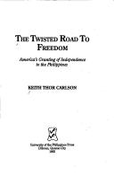 Cover of: The Twisted Road to Freedom: America's Granting of Independence to the Philippines