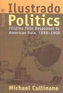 Cover of: Ilustrado politics: Filipino elite responses to American rule, 1898-1908