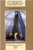 Cover of: Los claro-oscuros de la pesqueria de la sardina en Sonora: Contradicciones y alternativas para un desarrollo equilibrado (Coleccion Investigaciones)