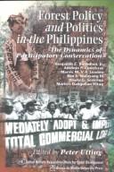 Cover of: Forest policy and politics in the Philippines: the dynamics of participatory conservation