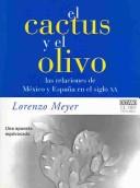 Cover of: El cactus y el olivo: las relaciones de México y España en el siglo XX