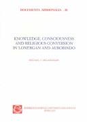 Cover of: Knowledge, Consciousness and Religious Conversion in Lonergad and Aurobindo