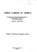Cover of: Child labour in Africa: proceedings of the First International Workshop on Child Abuse in Africa, held at Enugu, Nigeria, 27th April - 2nd May, 1986.