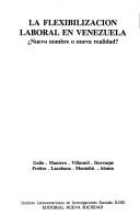 Cover of: La Flexibilizacion laboral en Venezuela: Nuevo nombre o nueva realidad?