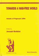 Cover of: Towards a war-free world: annals of Pugwash 1994