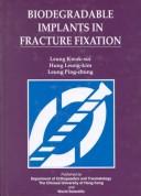 Cover of: Biodegradable implants in fracture fixation by editor-in-chief Leung Kwok-sui ; editors, Hung Leung-kim, Leung Ping-chung ; organised jointly by Dept. of Orthopaedics and Traumatology, the Chinese University of Hong Kong and the International Society for Fracture Repair.