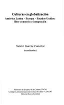 Cover of: Culturas en globalización: América Latina, Europa, Estados Unidos : libre comercio e integración