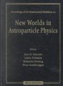 Cover of: Proceedings of the International Workshop on New Worlds in Astroparticle Physics | International Workshop on New Worlds in Astroparticle Physics (1996 Faro, Portugal)