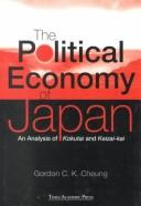 Cover of: The political economy of Japan: an analysis of kokutai and keizai-kai