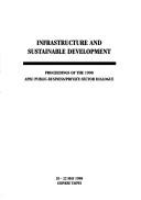 Cover of: Infrastructure and sustainable development: proceedings of the 1998 APEC Public-Business/Private Sector Dialogue, 20-22 May 1998, Chinese, Taipei