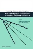 Cover of: Electromagnetic Interactions in Nuclear and Hadron Physics by International Symposium on Electromagnetic Interactions in Nuclear and Hadron Physics (2001 Osaka, Japan), M. Fujiwara, T. Shima, M. Fujiwara, T. Shima