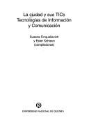 Cover of: La Ciudad y Sus Tecnologias de Informacion y Comunicacion (Tics) / Communication and Information Technologies of the City (Ciencia, Tecnologia y Sociedad) by Susana Finquelievich, Ester Schiavo