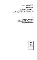 El nuevo poder económico en la Argentina de los años 80 by Daniel Azpiazu, Eduardo M. Basualdo