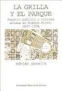 Cover of: La grilla y el parque by Adrián Gorelik