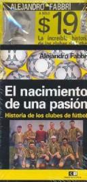 Cover of: Nacimiento de Una Pasion, El - Historia de Los Clubes de Futbol by Alejandro Fabbri