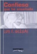 Cover of: Confieso Que He Ensenado/ I Confess That I Have Taught: Luis Fortunato Iglesias (Educacion / Education)