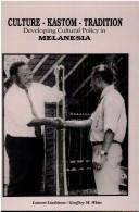 Cover of: Culture, Kastom and Tradition: Cultural Policy in Melanesia