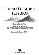 Supercollider physics by Oregon Workshop on Super High Energy Physics (1985 University of Oregon), Davison E. Soper