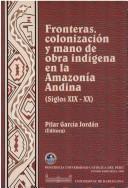 Cover of: Fronteras, colonización y mano de obra indígena, Amazonia andina (siglo XIX-XX) by Pilar García Jordán