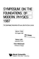 Cover of: Symposium on the Foundations of Modern Physics, 1987: the Copenhagen interpretation 60 years after the Como lecture, Joensuu, Finland, 6-8 August, 1987