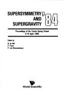 Cover of: Supersymmetry and supergravity '84: proceedings of the Trieste Spring School, 4-14 April, 1984