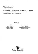 Workshop on Radiative Corrections in SU(2)L x U(1) by Workshop on Radiative Corrections in SU(2)L x U(1) (1983 Trieste, Italy)