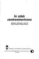 Cover of: La Crisis centroamericana by selección, introducción y notas de Daniel Camacho y Manuel Rojas B.