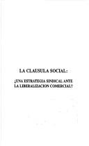 Cover of: La cláusula social: una estrategia sindical ante la liberalización comercial?