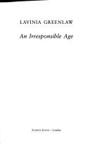 Cover of: An Irresponsible Age by Lavinia Greenlaw, Lavinia Greenlaw