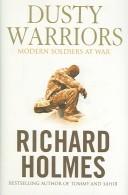 Cover of: DUSTY WARRIORS: MODERN SOLDIERS AT WAR. by Richard Holmes