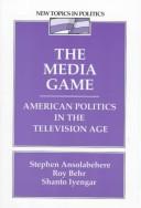 Cover of: The media game: American politics in the television age