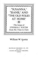 Cover of: "Susanna," "Jeanie," and "the old folks at home": the songs of Stephen C. Foster from his time to ours