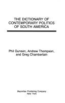 Cover of: The Dictionary of Contemporary Politics of South America by Phil Gunson, Andrew Thompson, Greg Chamberlain