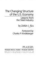 The changing structure of the U.S. economy by Zoltán J. Ács, Zoltan J. Acs