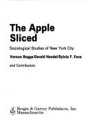 Cover of: The Apple sliced: sociological studies of New York City