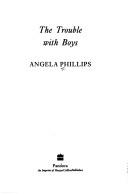 Cover of: The trouble with boys by Angela Phillips