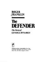 Cover of: The defender: the story of General Dynamics