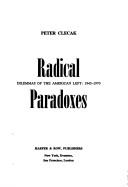 Radical paradoxes; dilemmas of the American left: 1945-1970 by Peter Clecak