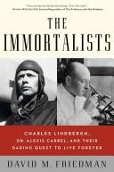 Cover of: The Immortalists: Charles Lindbergh, Dr. Alexis Carrel, and Their Daring Quest to Live Forever