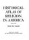 Cover of: Historical Atlas of Religion in America